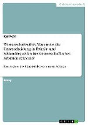 Wissenschaftsethik. Warum ist die Unterscheidung in Primär- und Sekundärquellen für wissenschaftliches Arbeiten relevant? de Kai Pohl