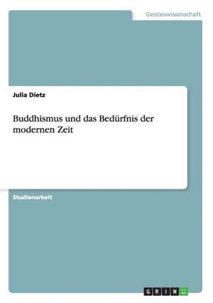 Buddhismus und das Bedürfnis der modernen Zeit de Julia Dietz