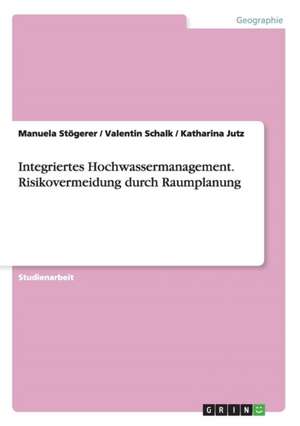 Integriertes Hochwassermanagement. Risikovermeidung durch Raumplanung de Katharina Jutz