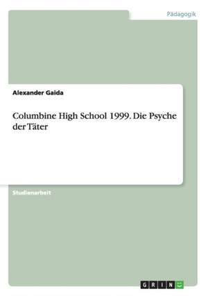 Columbine High School 1999. Die Psyche der Täter de Alexander Gaida