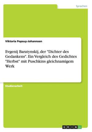 Evgenij Baratynskij, der "Dichter des Gedankens". Ein Vergleich des Gedichtes "Herbst" mit Puschkins gleichnamigem Werk de Viktoria Popsuy-Johannsen