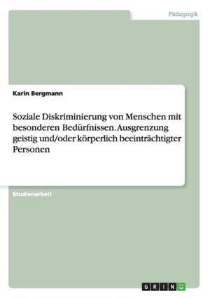 Soziale Diskriminierung von Menschen mit besonderen Bedürfnissen. Ausgrenzung geistig und/oder körperlich beeinträchtigter Personen de Karin Bergmann