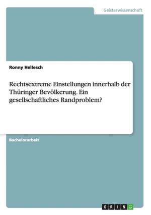 Rechtsextreme Einstellungen innerhalb der Thüringer Bevölkerung. Ein gesellschaftliches Randproblem? de Ronny Hellesch