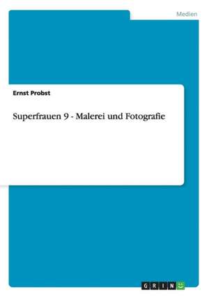 Superfrauen 9 - Malerei und Fotografie de Ernst Probst