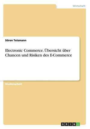 Electronic Commerce. Ubersicht Uber Chancen Und Risiken Des E-Commerce de Teismann, Soren