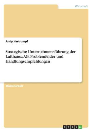 Strategische Unternehmensführung der Lufthansa AG. Problemfelder und Handlungsempfehlungen de Andy Hartrumpf