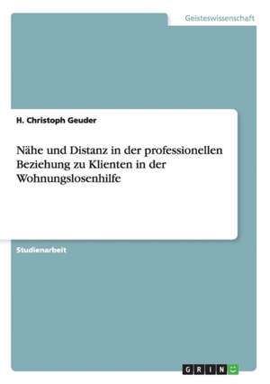 Nähe und Distanz in der professionellen Beziehung zu Klienten in der Wohnungslosenhilfe de H. Christoph Geuder