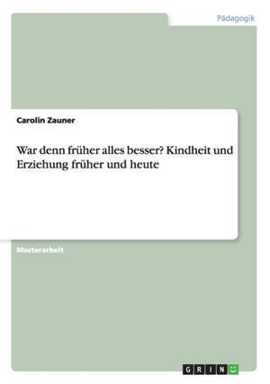 War denn früher alles besser? Kindheit und Erziehung früher und heute de Carolin Zauner