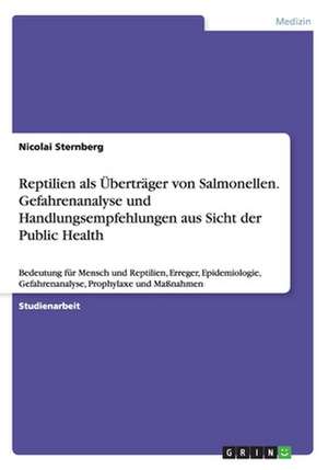 Reptilien als Überträger von Salmonellen. Gefahrenanalyse und Handlungsempfehlungen aus Sicht der Public Health de Nicolai Sternberg