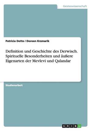 Definition und Geschichte des Derwisch. Spirituelle Besonderheiten und äußere Eigenarten der Mevlevi und Qalandar de Patricia Detto