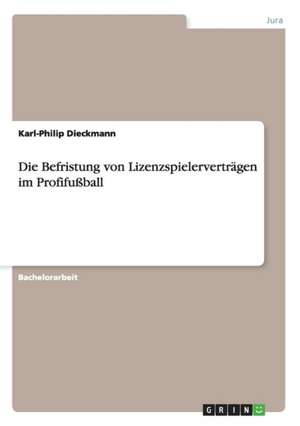 Die Befristung von Lizenzspielerverträgen im Profifußball de Karl-Philip Dieckmann