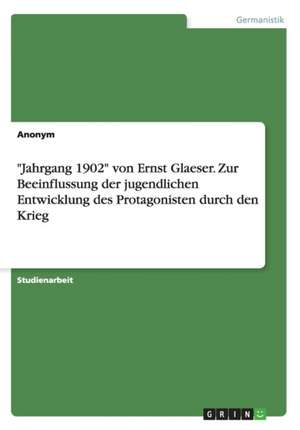 "Jahrgang 1902" von Ernst Glaeser. Zur Beeinflussung der jugendlichen Entwicklung des Protagonisten durch den Krieg