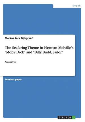 The Seafaring Theme in Herman Melville's "Moby Dick" and "Billy Budd, Sailor" de Dijkgraaf, Markus Jack