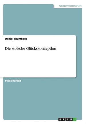 Die stoische Glückskonzeption de Daniel Thumbeck