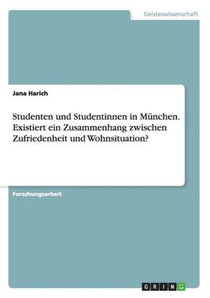 Studenten und Studentinnen in München. Existiert ein Zusammenhang zwischen Zufriedenheit und Wohnsituation? de Jana Harich