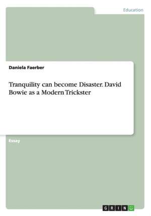 Tranquility Can Become Disaster. David Bowie as a Modern Trickster de Faerber, Daniela