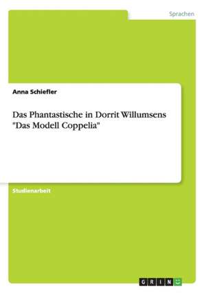 Das Phantastische in Dorrit Willumsens "Das Modell Coppelia" de Anna Schiefler