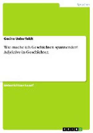 Wie mache ich Geschichten spannender? Adjektive in Geschichten (Deutsch, 3. Klasse) de Gesine Ueberfeldt