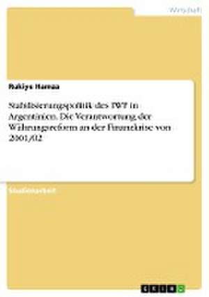 Stabilisierungspolitik des IWF in Argentinien. Die Verantwortung der Währungsreform an der Finanzkrise von 2001/02 de Rukiye Hamza