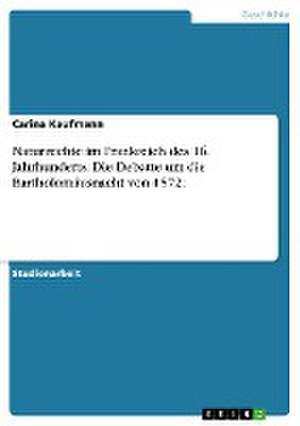 Naturrechte im Frankreich des 16. Jahrhunderts. Die Debatte um die Bartholomäusnacht von 1572. de Carina Kaufmann