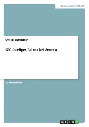 Glückseliges Leben bei Seneca de Ottilie Kumpitsch