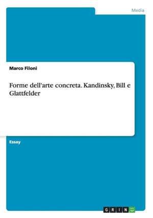 Forme dell'arte concreta. Kandinsky, Bill e Glattfelder de Marco Filoni