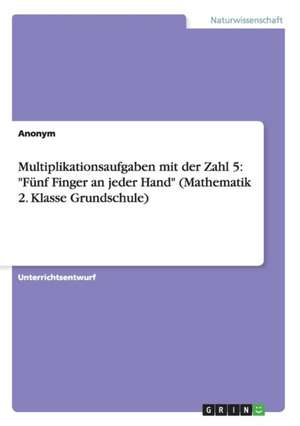 Multiplikationsaufgaben mit der Zahl 5: "Fünf Finger an jeder Hand" (Mathematik 2. Klasse Grundschule)