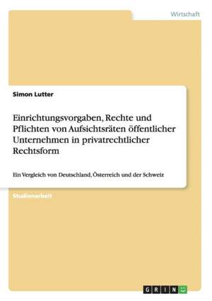 Einrichtungsvorgaben, Rechte und Pflichten von Aufsichtsräten öffentlicher Unternehmen in privatrechtlicher Rechtsform de Simon Lutter