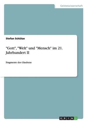 "Gott", "Welt" und "Mensch" im 21. Jahrhundert II de Stefan Schütze