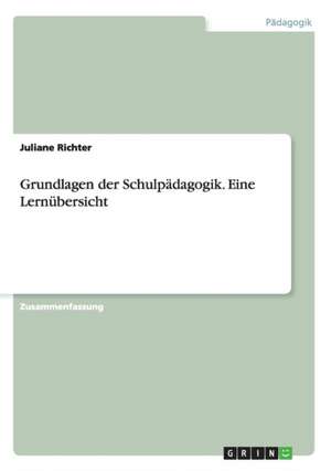 Grundlagen der Schulpädagogik. Eine Lernübersicht de Juliane Richter