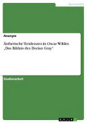 Ästhetische Tendenzen in Oscar Wildes "Das Bildnis des Dorian Gray"