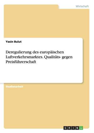 Deregulierung des europäischen Luftverkehrsmarktes. Qualitäts- gegen Preisführerschaft de Yasin Bulut