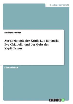 Zur Soziologie der Kritik. Luc Boltanski, Eve Chiapello und der Geist des Kapitalismus de Norbert Sander