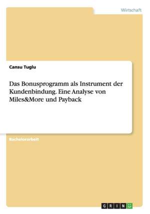 Das Bonusprogramm als Instrument der Kundenbindung. Eine Analyse von Miles&More und Payback de Cansu Tuglu