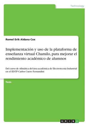 Implementación y uso de la plataforma de enseñanza virtual Chamilo, paramejorar el rendimiento académico de alumnos de Romel Erik Aldana Cox