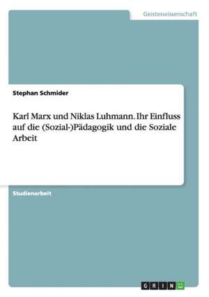 Karl Marx und Niklas Luhmann. Ihr Einfluss auf die (Sozial-)Pädagogik und die Soziale Arbeit de Stephan Schmider