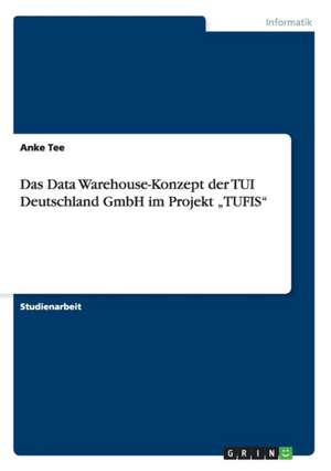 Das Data Warehouse-Konzept Der Tui Deutschland Gmbh Im Projekt "Tufis" de Tee, Anke