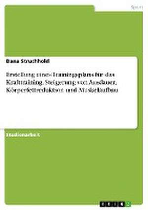 Erstellung eines Trainingsplans für das Krafttraining. Steigerung von Ausdauer, Körperfettreduktion und Muskelaufbau de Dana Struchhold