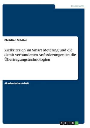 Zielkriterien im Smart Metering und die damit verbundenen Anforderungen an die Übertragungstechnologien de Christian Schäfer