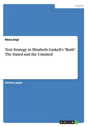 Text Strategy in Elizabeth Gaskell's "Ruth." the Stated and the Unstated de Engl, Mona