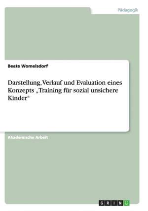 Darstellung, Verlauf und Evaluation eines Konzepts "Training für sozial unsichere Kinder" de Beate Womelsdorf