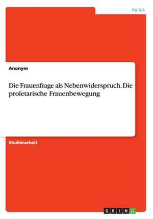 Die Frauenfrage als Nebenwiderspruch. Die proletarische Frauenbewegung