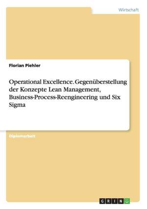 Operational Excellence. Gegenüberstellung der Konzepte Lean Management, Business-Process-Reengineering und Six Sigma de Florian Piehler