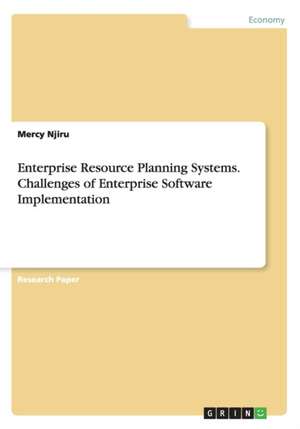 Enterprise Resource Planning Systems. Challenges of Enterprise Software Implementation de Mercy Njiru