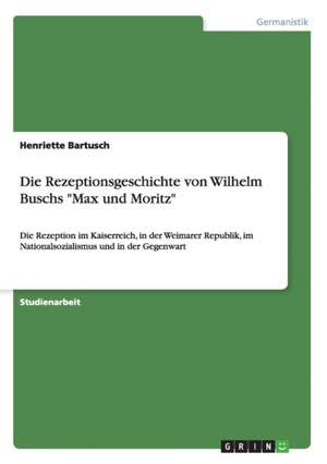 Die Rezeptionsgeschichte von Wilhelm Buschs "Max und Moritz" de Henriette Bartusch