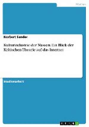 Kulturindustrie der Massen. Ein Blick der Kritischen Theorie auf das Internet de Norbert Sander