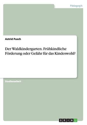 Der Waldkindergarten. Frühkindliche Förderung oder Gefahr für das Kindeswohl? de Astrid Pusch