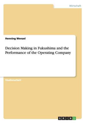 Decision Making in Fukushima and the Performance of the Operating Company de Henning Wenzel