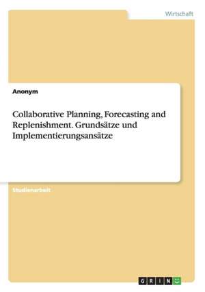 Collaborative Planning, Forecasting and Replenishment. Grundsätze und Implementierungsansätze