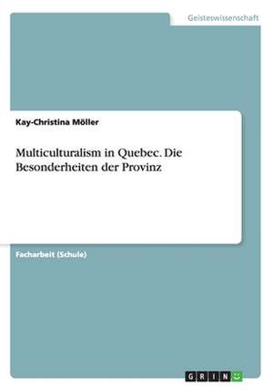 Multiculturalism in Quebec. Die Besonderheiten Der Provinz de Moller, Kay-Christina